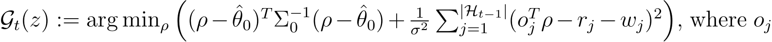 Gt(z) := arg minρ�(ρ− ˆθ0)TΣ−10 (ρ− ˆθ0)+ 1σ2�|Ht−1|j=1 (oTj ρ−rj −wj)2�, where oj