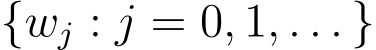  {wj : j = 0, 1, . . . }