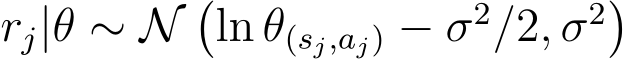  rj|θ ∼ N�ln θ(sj,aj) − σ2/2, σ2�