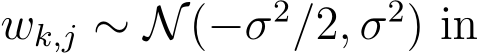  wk,j ∼ N(−σ2/2, σ2) in