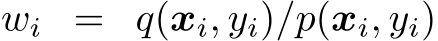  wi = q(xi, yi)/p(xi, yi)