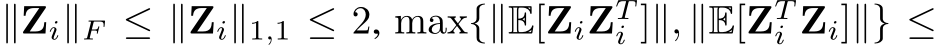 ∥Zi∥F ≤ ∥Zi∥1,1 ≤ 2, max{∥E[ZiZTi ]∥, ∥E[ZTi Zi]∥} ≤