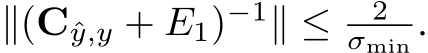  ∥(Cˆy,y + E1)−1∥ ≤ 2σmin .