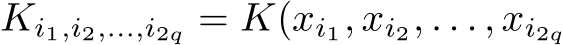  Ki1,i2,...,i2q = K(xi1, xi2, . . . , xi2q