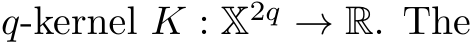 q-kernel K : X2q → R. The