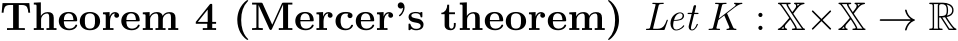 Theorem 4 (Mercer’s theorem) Let K : X×X → R