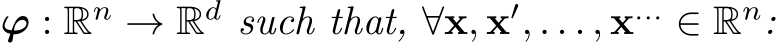  ϕ : Rn → Rd such that, ∀x, x′, . . . , x... ∈ Rn: