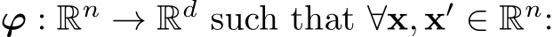  ϕ : Rn → Rd such that ∀x, x′ ∈ Rn: