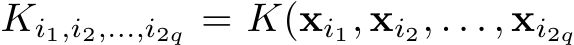  Ki1,i2,...,i2q = K(xi1, xi2, . . . , xi2q