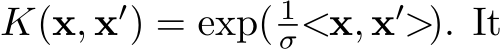  K(x, x′) = exp( 1σ<x, x′>). It