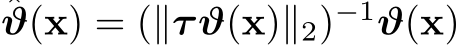 ϑ(x) = (∥τϑ(x)∥2)−1ϑ(x)