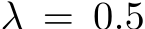  λ = 0.5