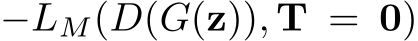  −LM(D(G(z)), T = 0)