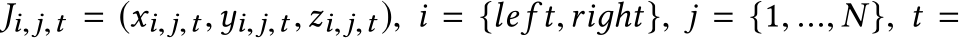 Ji,j,t = (xi,j,t,yi,j,t,zi,j,t ), i = {lef t,riдht}, j = {1, ..., N }, t =