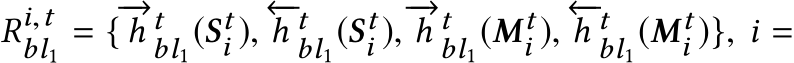  Ri,tbl1 = {−→h tbl1(Sti ), ←−h tbl1(Sti ), −→h tbl1(Mti ), ←−h tbl1(Mti )}, i =