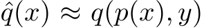  ˆq(x) ≈ q(p(x), y)