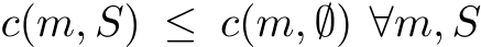  c(m, S) ≤ c(m, ∅) ∀m, S