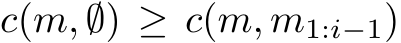  c(m, ∅) ≥ c(m, m1:i−1)