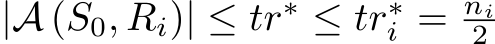 |A (S0, Ri)| ≤ tr∗ ≤ tr∗i = ni2