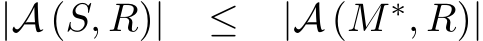  |A (S, R)| ≤ |A (M ∗, R)|