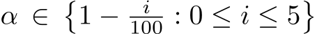  α ∈�1 − i100 : 0 ≤ i ≤ 5�