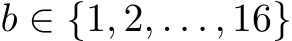  b ∈ {1, 2, . . . , 16}