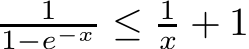 11−e−x ≤ 1x + 1