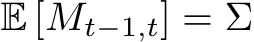  E [Mt−1,t] = Σ
