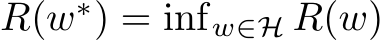  R(w∗) = infw∈H R(w)