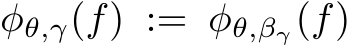  φθ,γ(f) := φθ,βγ(f)