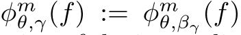  φmθ,γ(f) := φmθ,βγ(f)