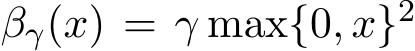  βγ(x) = γ max{0, x}2