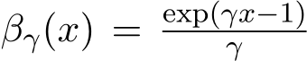  βγ(x) = exp(γx−1)γ