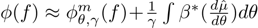  φ(f) ≈ φmθ,γ(f)+ 1γ�β∗( dˆµdθ )dθ