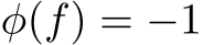  φ(f) = −1