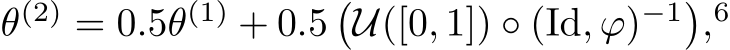  θ(2) = 0.5θ(1) + 0.5�U([0, 1]) ◦ (Id, ϕ)−1�,6