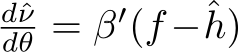 dˆνdθ = β′(f −ˆh)