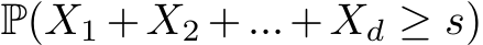  P(X1 +X2 +...+Xd ≥ s)