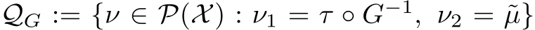  QG := {ν ∈ P(X) : ν1 = τ ◦ G−1, ν2 = ˜µ}