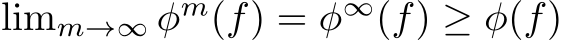  limm→∞ φm(f) = φ∞(f) ≥ φ(f)