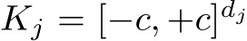 Kj = [−c, +c]dj