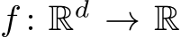  f : Rd → R