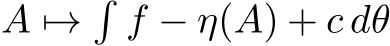  A �→�f − η(A) + c dθ