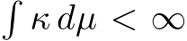 �κ dµ < ∞