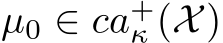  µ0 ∈ ca+κ (X)