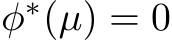  φ∗(µ) = 0