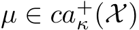  µ ∈ ca+κ (X)