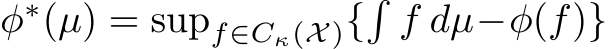  φ∗(µ) = supf∈Cκ(X){�f dµ−φ(f)}