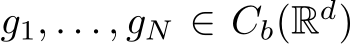  g1, . . . , gN ∈ Cb(Rd)