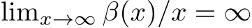  limx→∞ β(x)/x = ∞